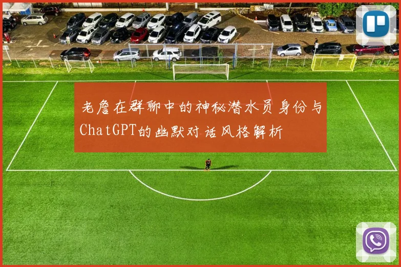 老詹在群聊中的神秘潜水员身份与ChatGPT的幽默对话风格解析