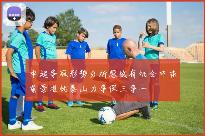 中超争冠形势分析蓉城有机会申花前景堪忧泰山力争保三争一