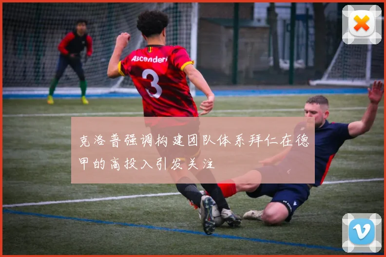 克洛普强调构建团队体系拜仁在德甲的高投入引发关注